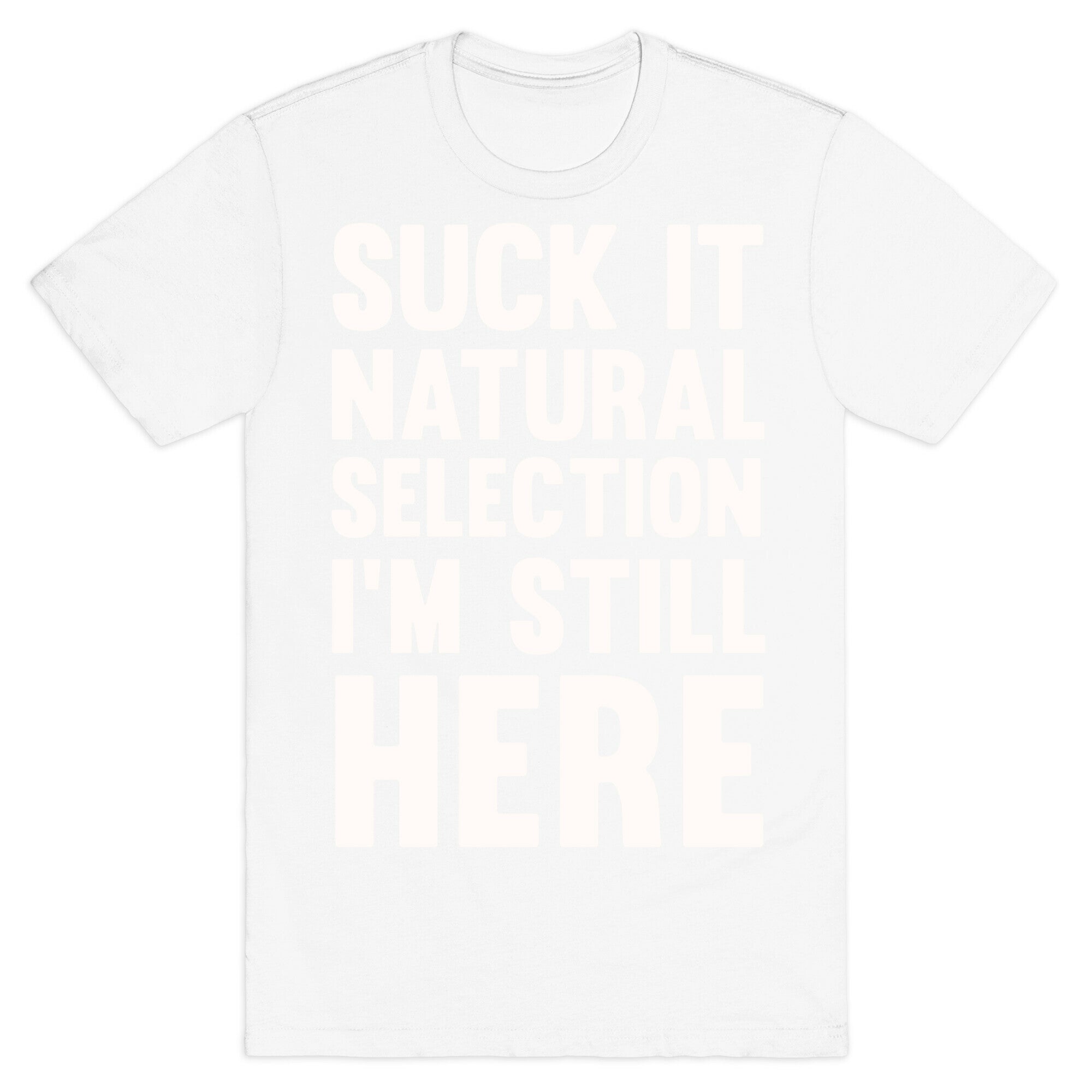 Suck It Natural Selection, I'm Still Here T-Shirt